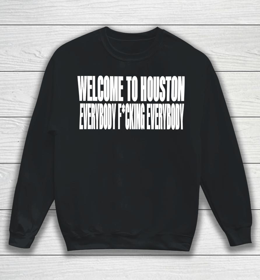 Welcome To Houston Everybody Fucking Everybody Sweatshirt