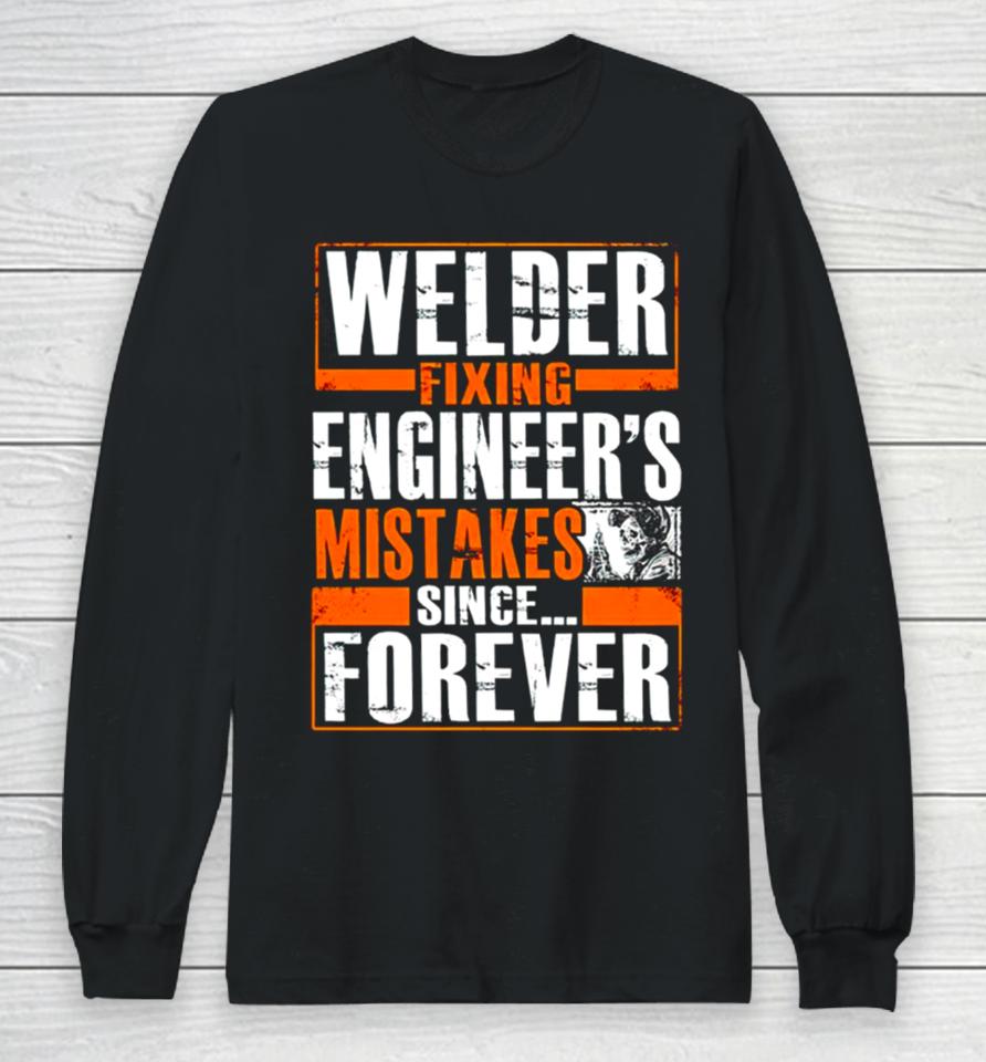 Welder Fixing Engineer’s Mistakes Since Forever Long Sleeve T-Shirt