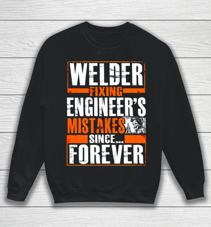Welder Fixing Engineer’s Mistakes Since Forever Sweatshirt