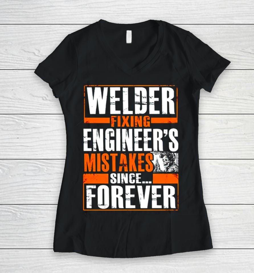 Welder Fixing Engineer’s Mistakes Since Forever Women V-Neck T-Shirt