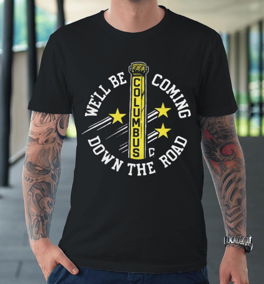 We’ll Be Coming Down The Road Columbus Premium T-Shirt