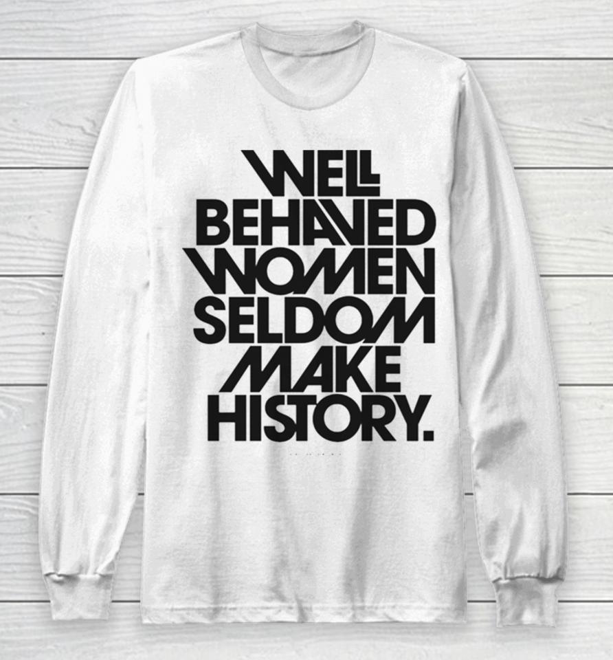 Well Behaved Women Seldom Make History Black And White Version Long Sleeve T-Shirt