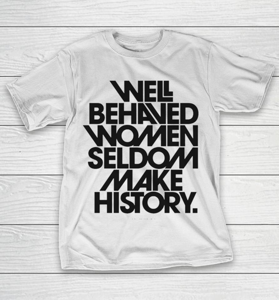 Well Behaved Women Seldom Make History Black And White Version T-Shirt