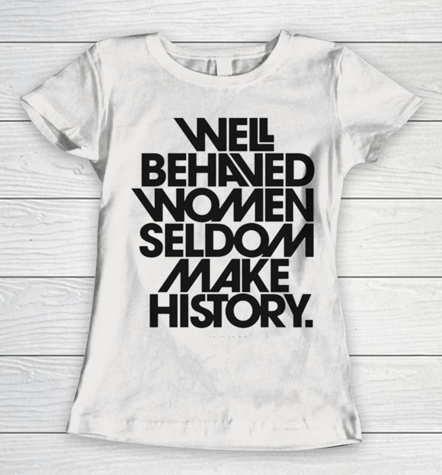 Well Behaved Women Seldom Make History Black And White Version Women T-Shirt