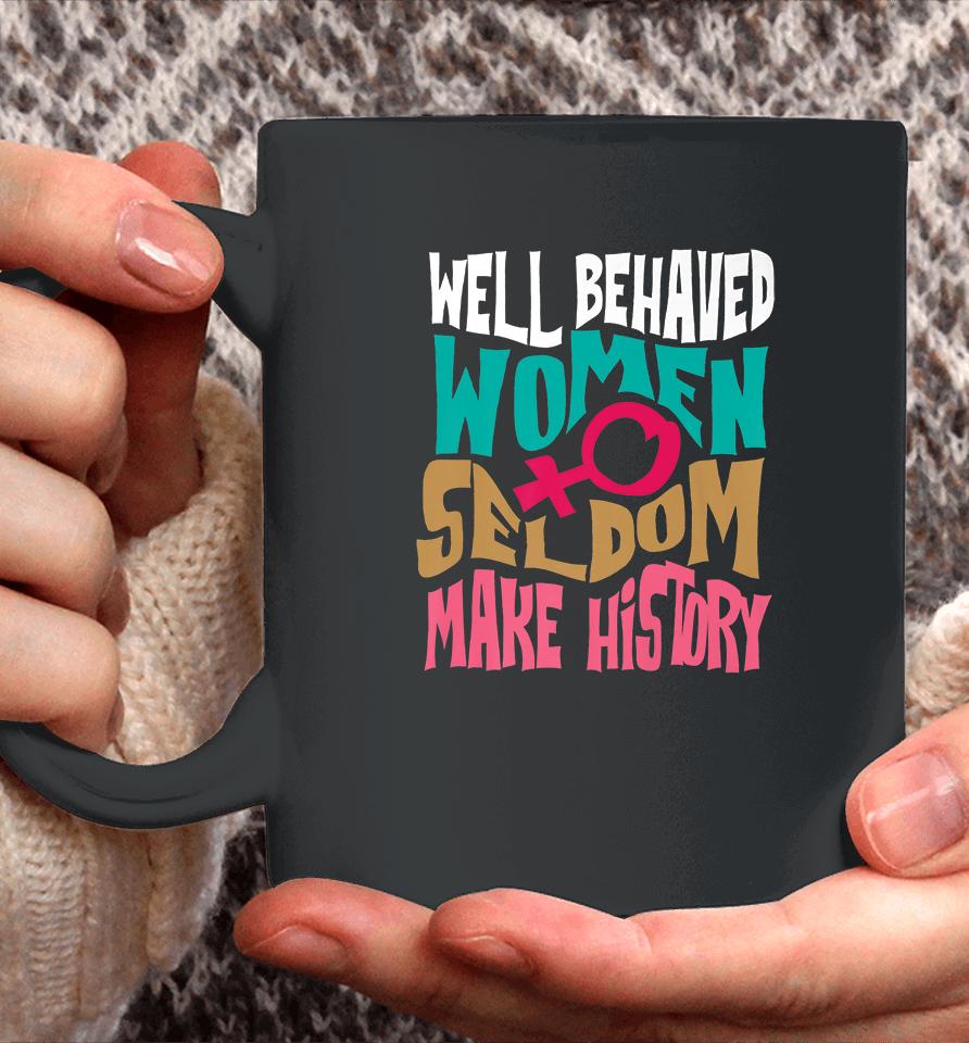 Well Behaved Women Seldom Make History Coffee Mug