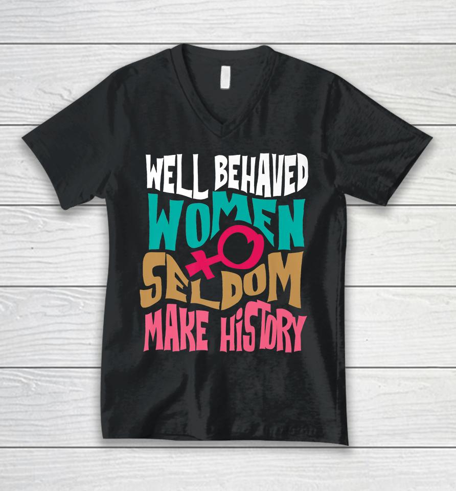 Well Behaved Women Seldom Make History Unisex V-Neck T-Shirt