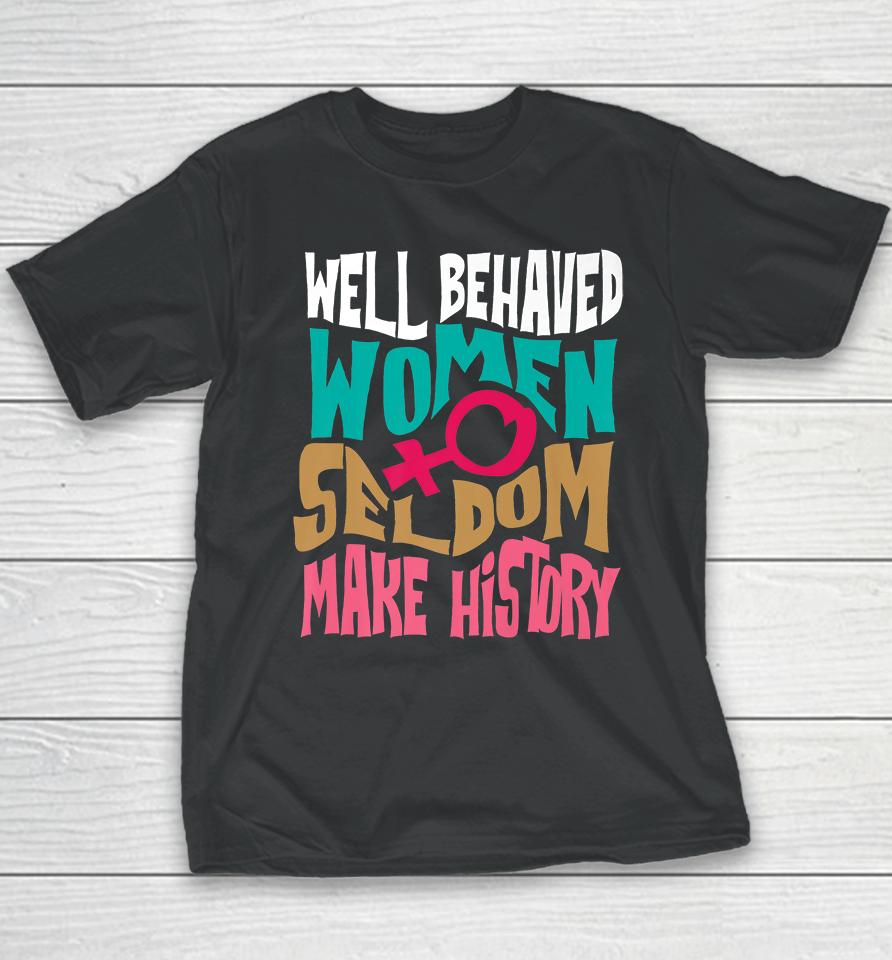 Well Behaved Women Seldom Make History Youth T-Shirt