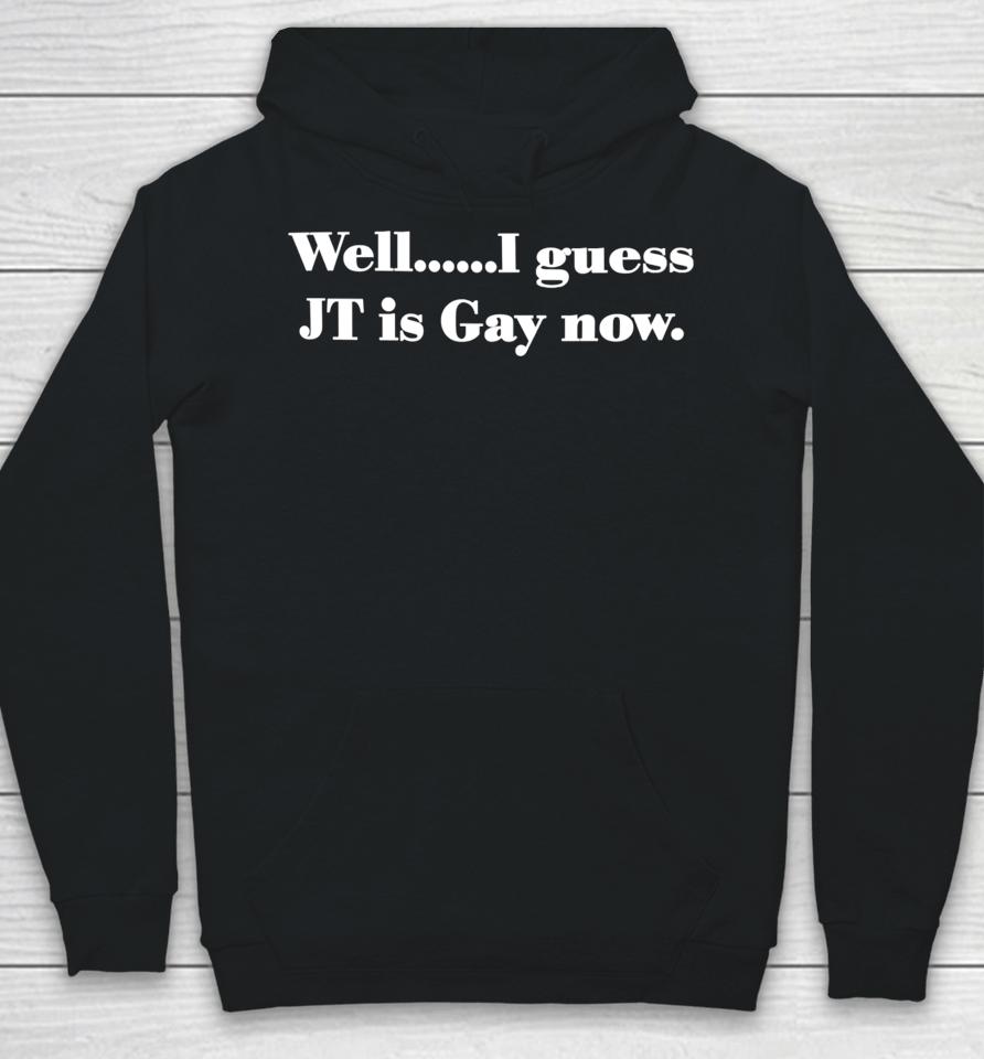 Well I Guess Jt Is Gay Now Hoodie
