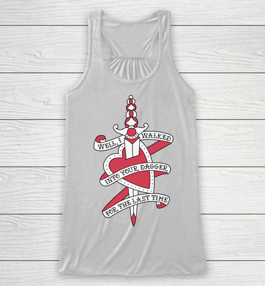 Well I Walked Into Your Dagger For The Last Time Racerback Tank
