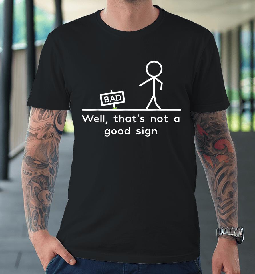 Well That's Not A Good Sign Funny Premium T-Shirt