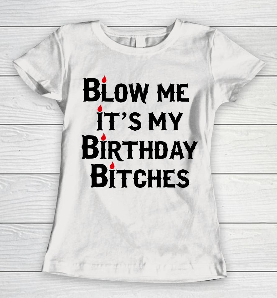 Wendeeluvz Blow Me It's My Birthday Bitches Women T-Shirt