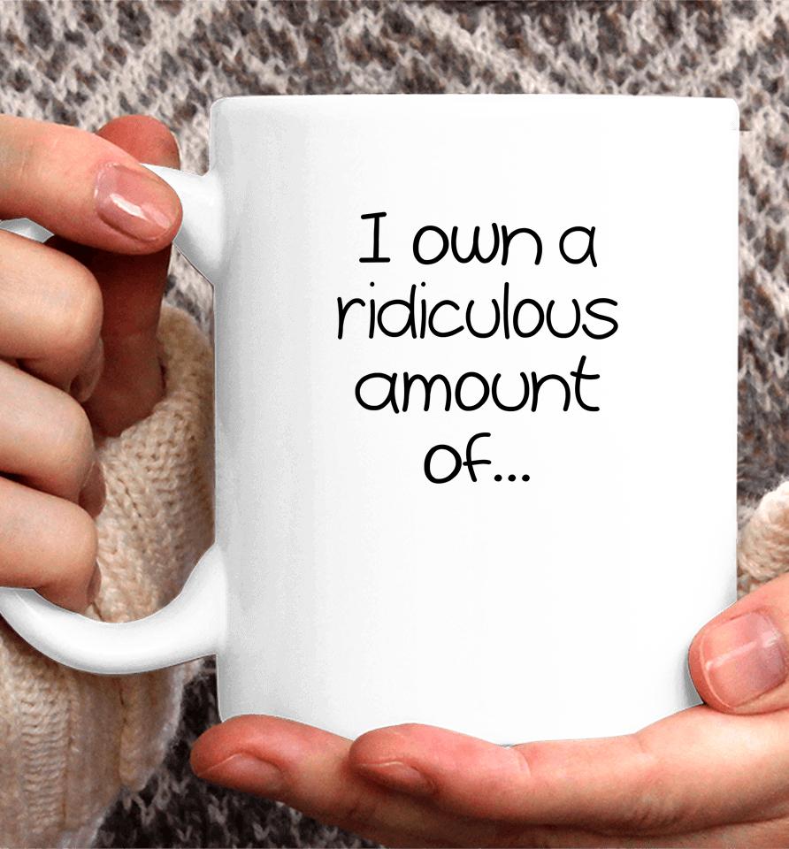 Wendeeluvz I Own A Ridiculous Amount Of Coffee Mug