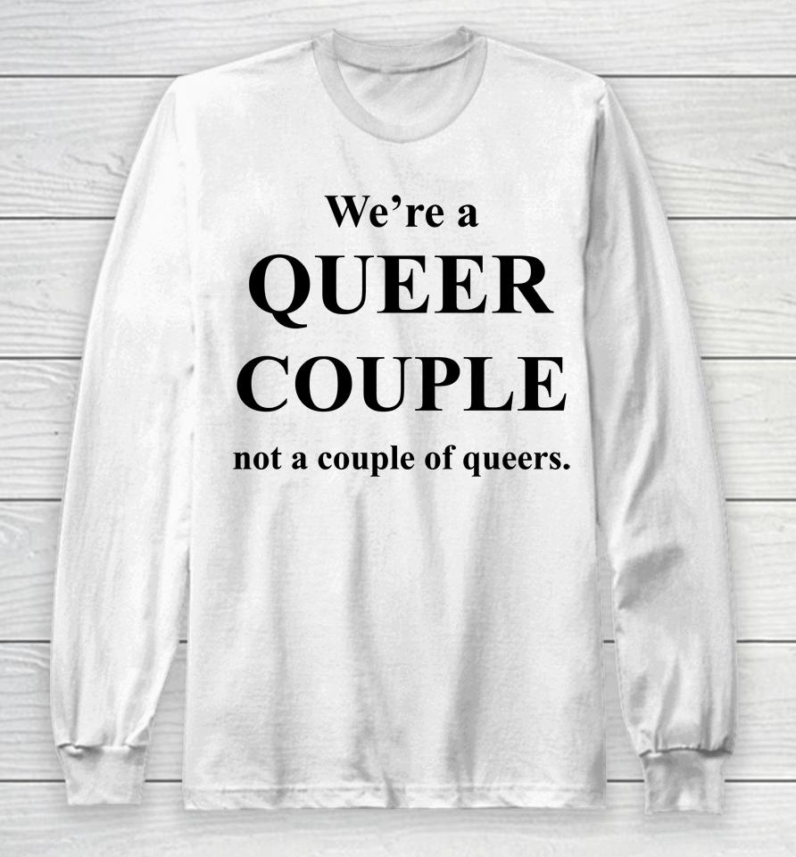 We're A Queer Couple Not A Couple Of Queers Long Sleeve T-Shirt