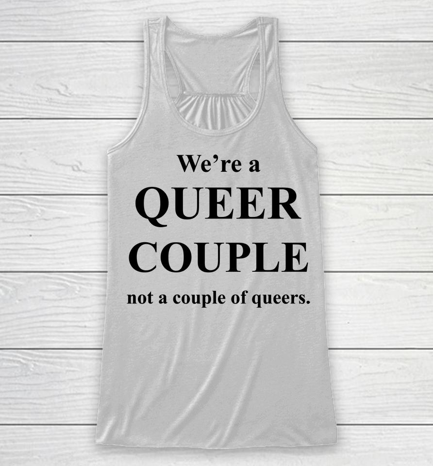 We're A Queer Couple Not A Couple Of Queers Racerback Tank