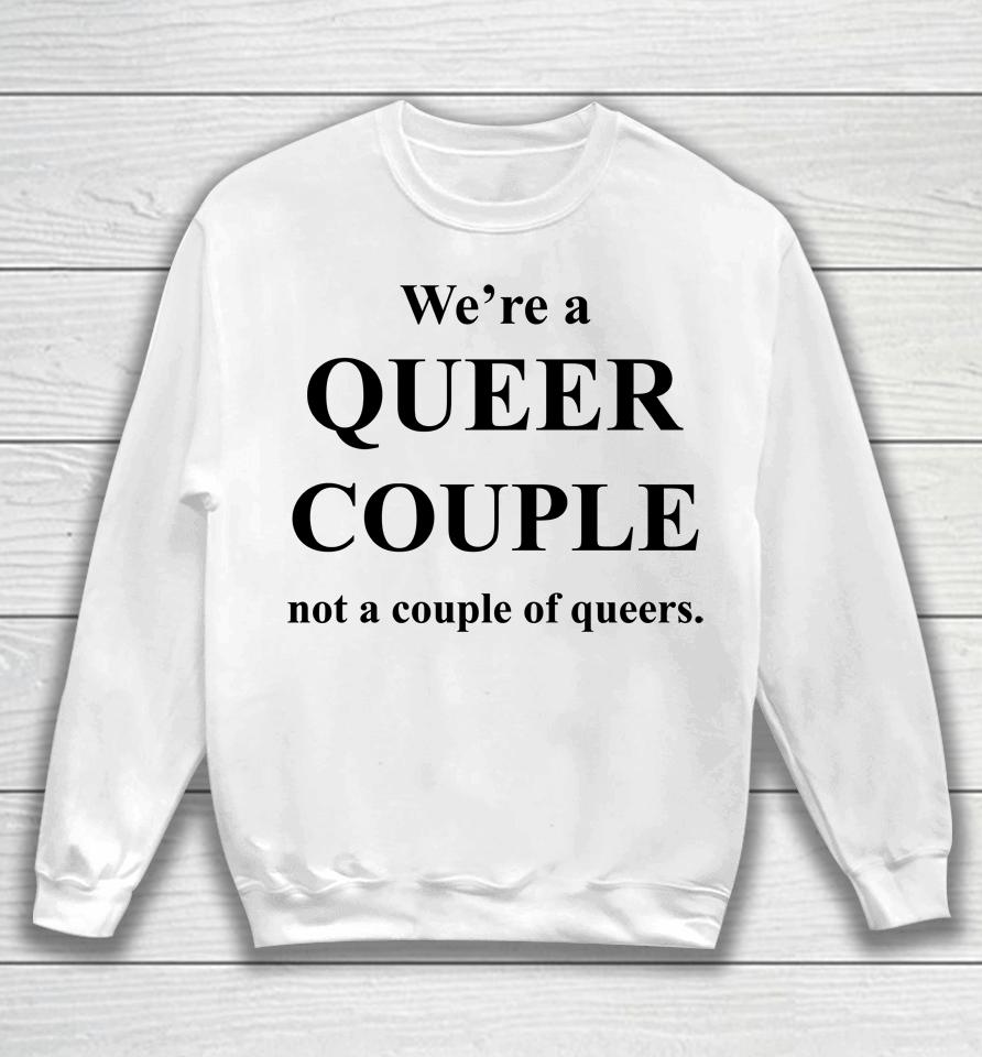 We're A Queer Couple Not A Couple Of Queers Sweatshirt