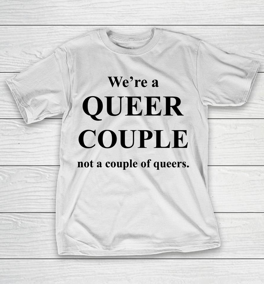 We're A Queer Couple Not A Couple Of Queers T-Shirt
