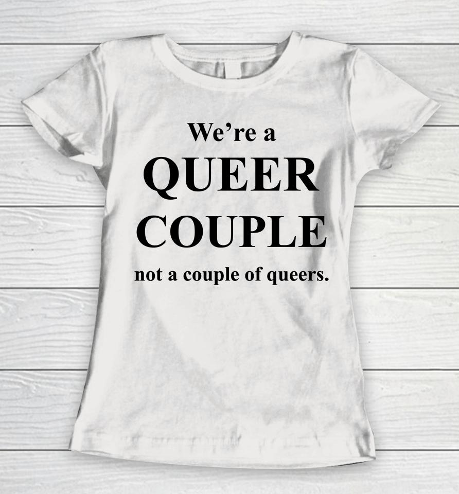 We're A Queer Couple Not A Couple Of Queers Women T-Shirt