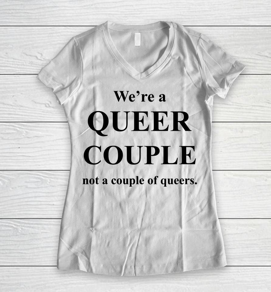 We're A Queer Couple Not A Couple Of Queers Women V-Neck T-Shirt