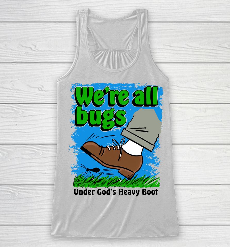 We're All Bugs Under God's Heavy Boot Racerback Tank