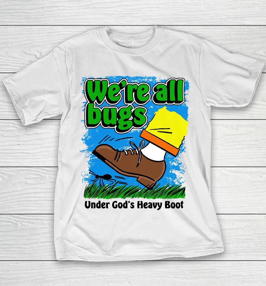 We're All Bugs Under God's Heavy Boot Youth T-Shirt
