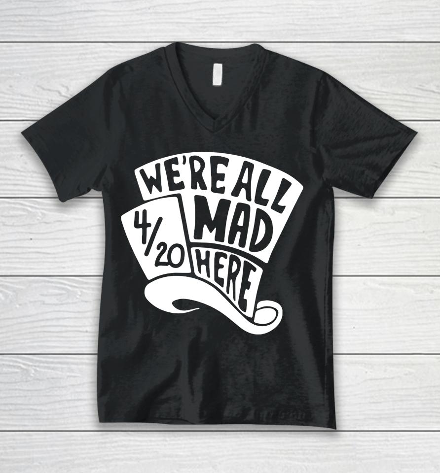 We're All Mad Here 4 20 Weed Marijuana Smoker Cannabis 420 Unisex V-Neck T-Shirt