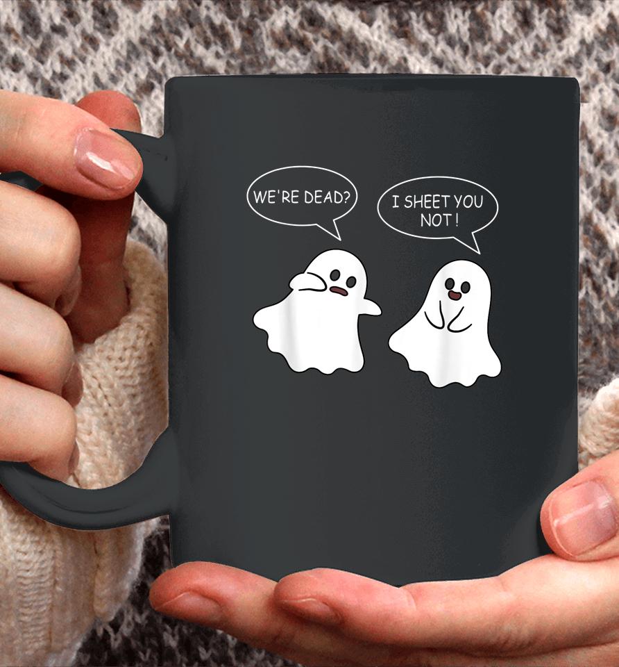 We're Dead I Sheet You Not Funny Halloween Sayings Ghosts Coffee Mug