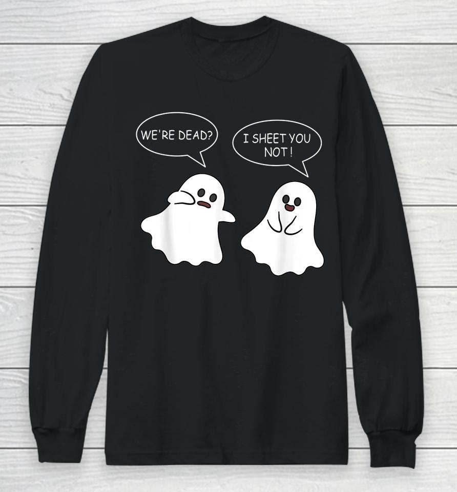 We're Dead I Sheet You Not Funny Halloween Sayings Ghosts Long Sleeve T-Shirt