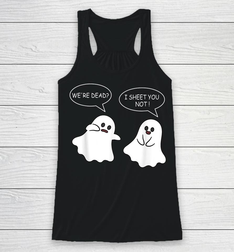We're Dead I Sheet You Not Funny Halloween Sayings Ghosts Racerback Tank