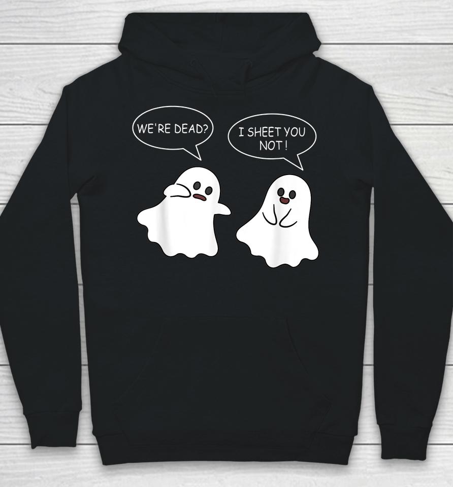We're Dead I Sheet You Not Funny Halloween Sayings Ghosts Hoodie