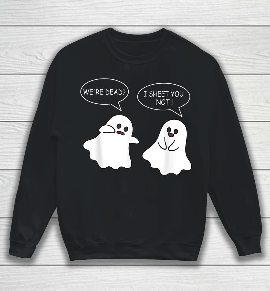 We're Dead I Sheet You Not Funny Halloween Sayings Ghosts Sweatshirt