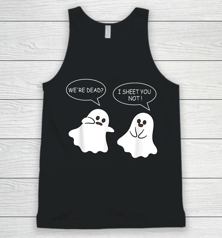 We're Dead I Sheet You Not Funny Halloween Sayings Ghosts Unisex Tank Top