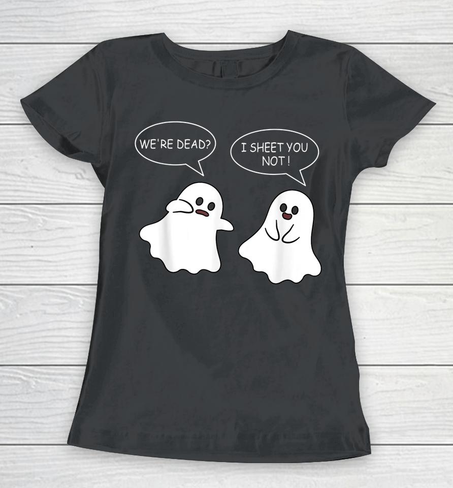 We're Dead I Sheet You Not Funny Halloween Sayings Ghosts Women T-Shirt