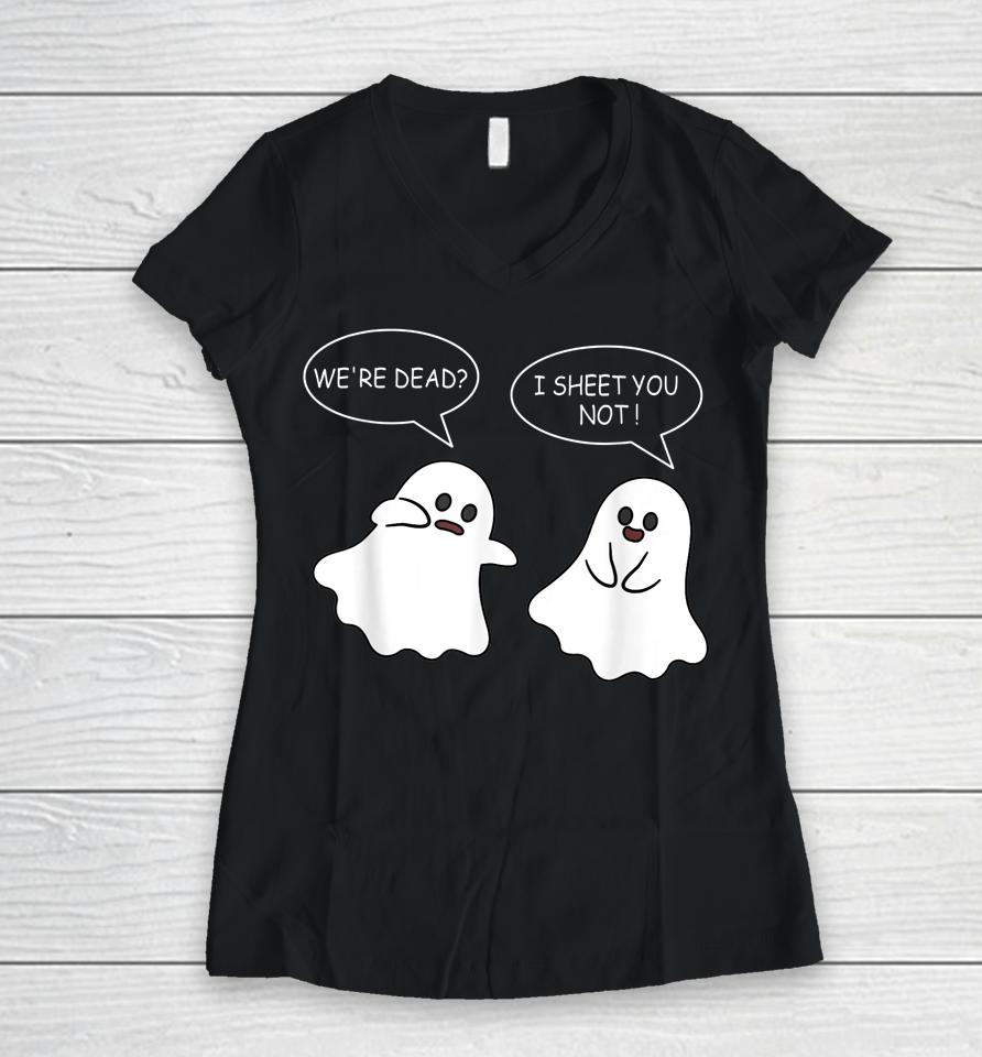 We're Dead I Sheet You Not Funny Halloween Sayings Ghosts Women V-Neck T-Shirt