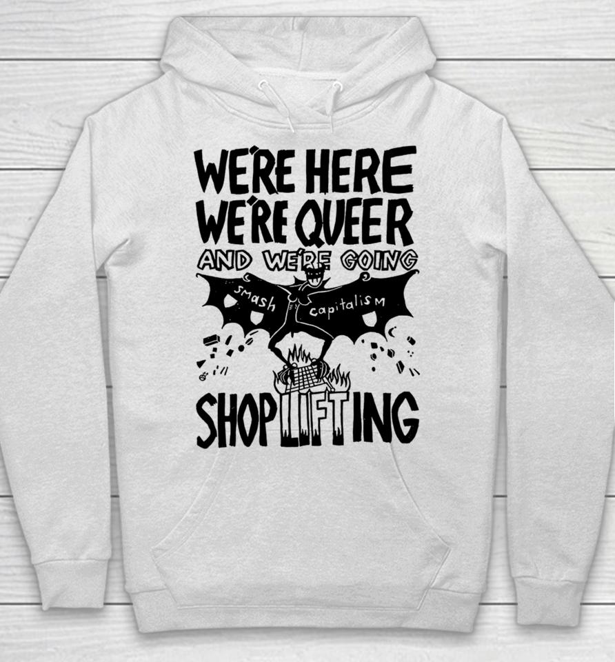 We're Here We're Queer And We're Going Smash Capitalism Shoplifting Hoodie