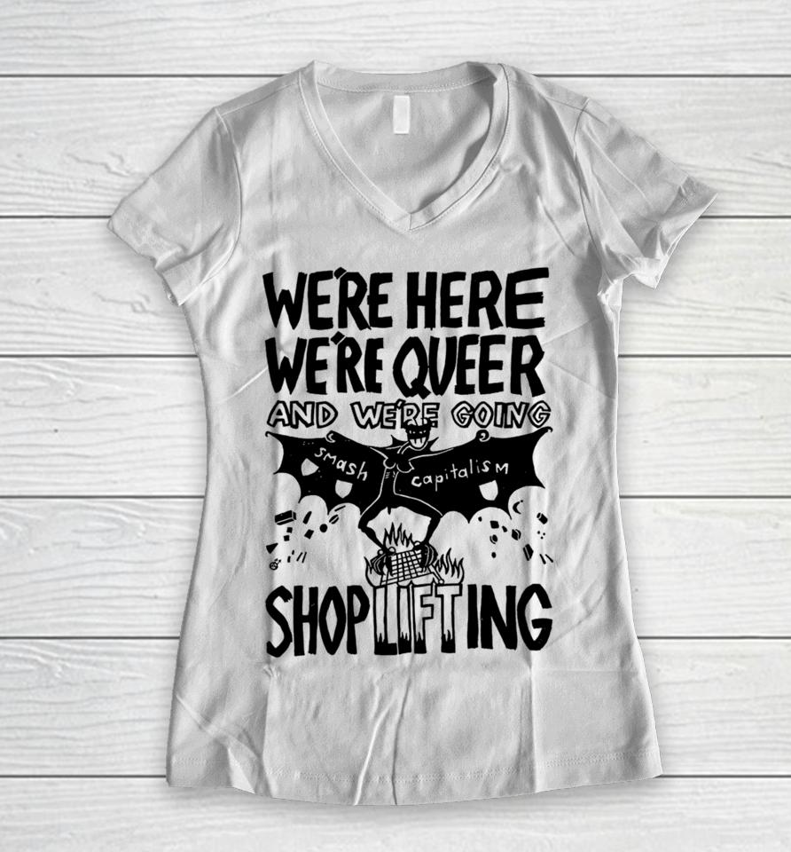 We're Here We're Queer And We're Going Smash Capitalism Shoplifting Women V-Neck T-Shirt