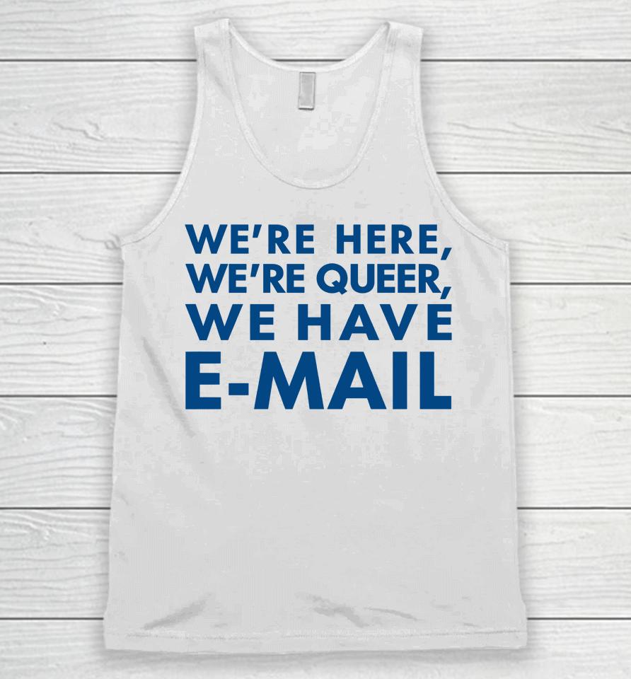 We're Here We're Queer We Have E-Mail Unisex Tank Top