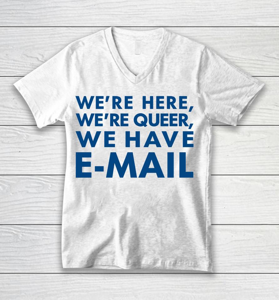 We're Here We're Queer We Have E-Mail Unisex V-Neck T-Shirt