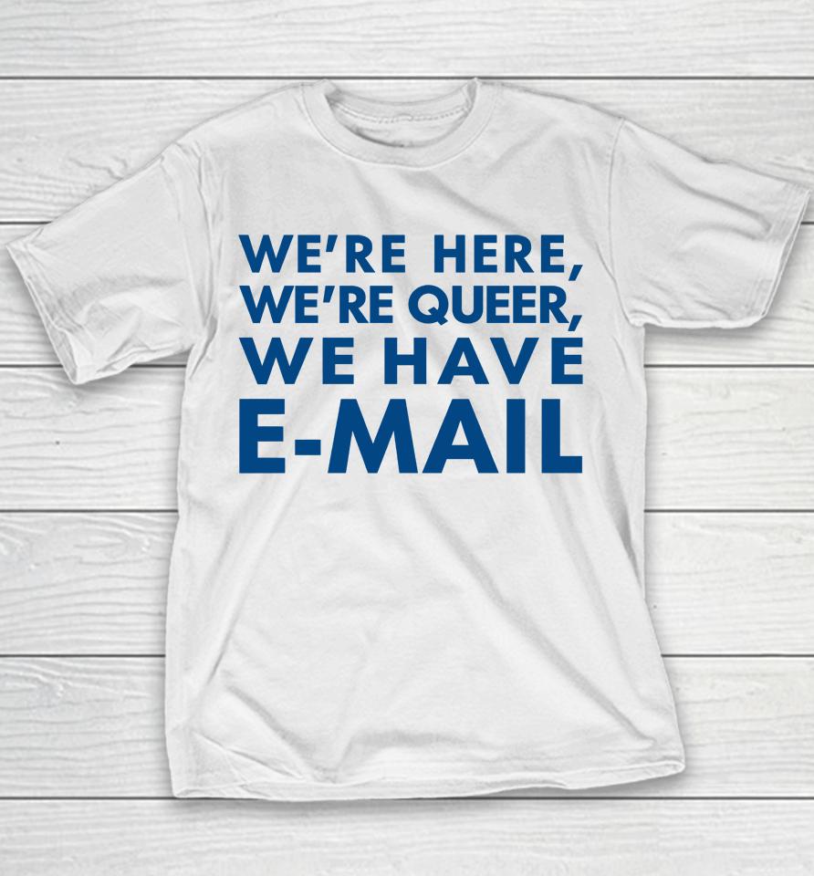 We're Here We're Queer We Have E-Mail Youth T-Shirt