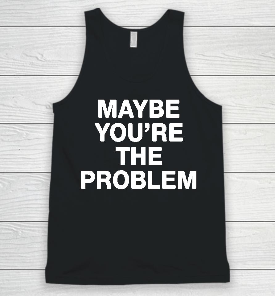 We're Not Really Strangers Maybe You're The Problem Unisex Tank Top