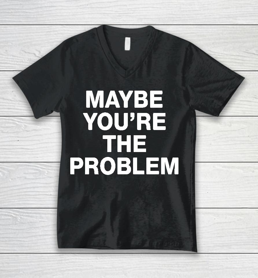 We're Not Really Strangers Maybe You're The Problem Unisex V-Neck T-Shirt
