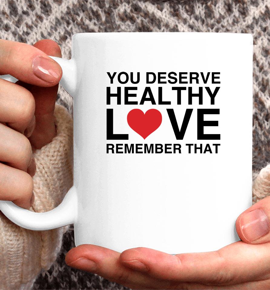 We're Not Really Strangers Merch You Deserve Healthy Love Remember That Coffee Mug