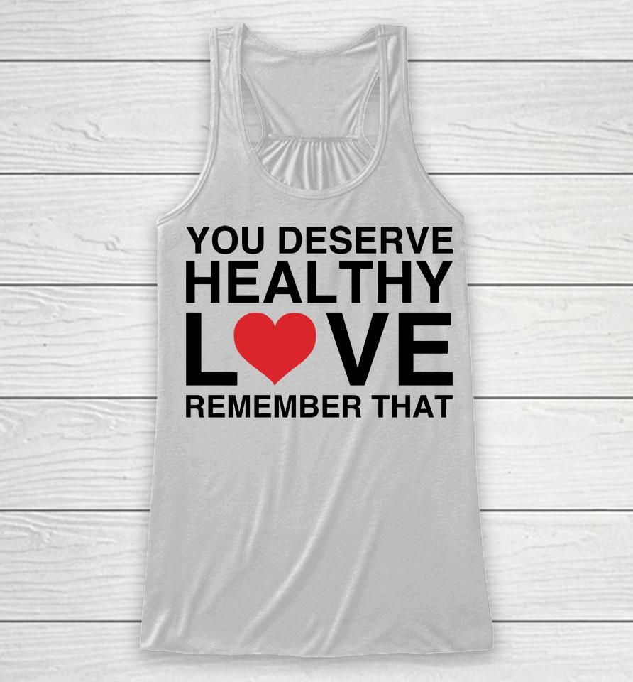 We're Not Really Strangers Merch You Deserve Healthy Love Remember That Racerback Tank
