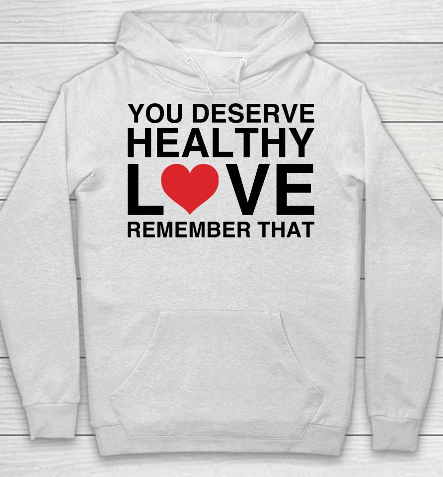 We're Not Really Strangers Merch You Deserve Healthy Love Remember That Hoodie