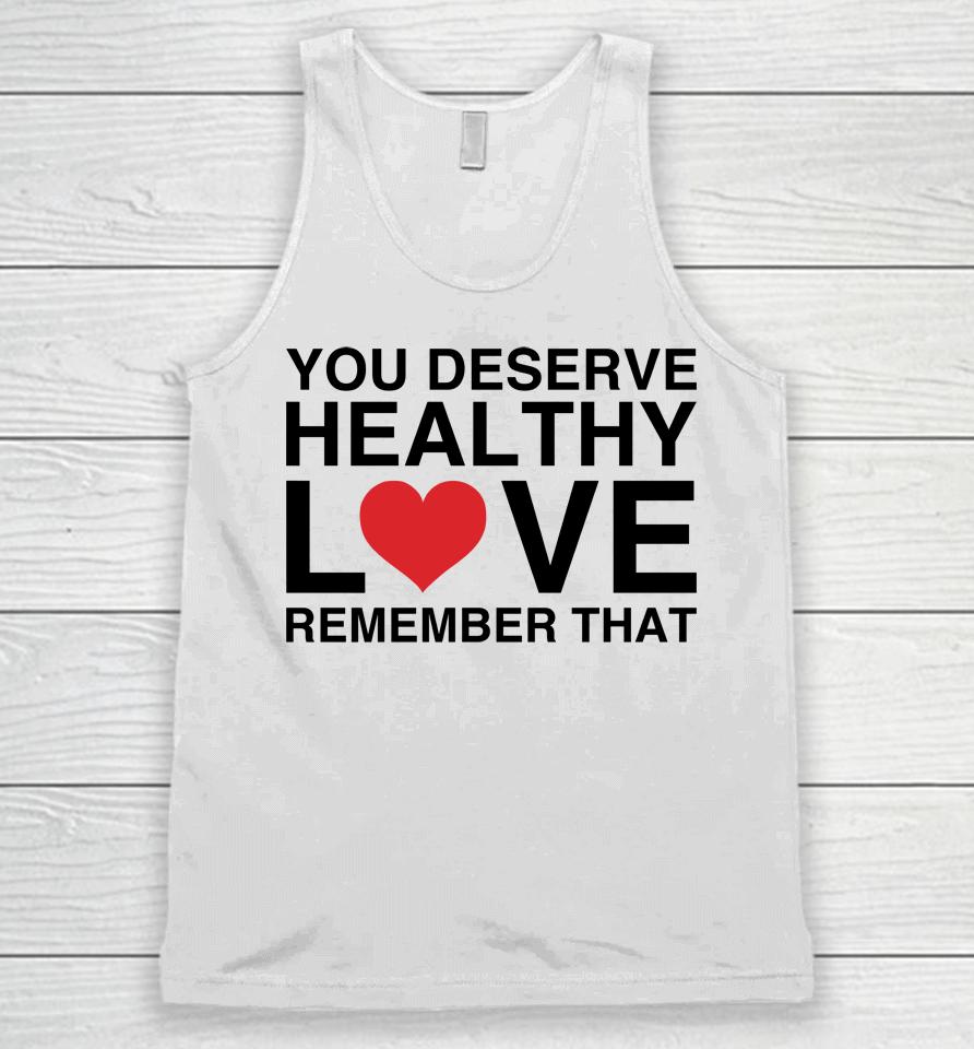 We're Not Really Strangers Merch You Deserve Healthy Love Remember That Unisex Tank Top