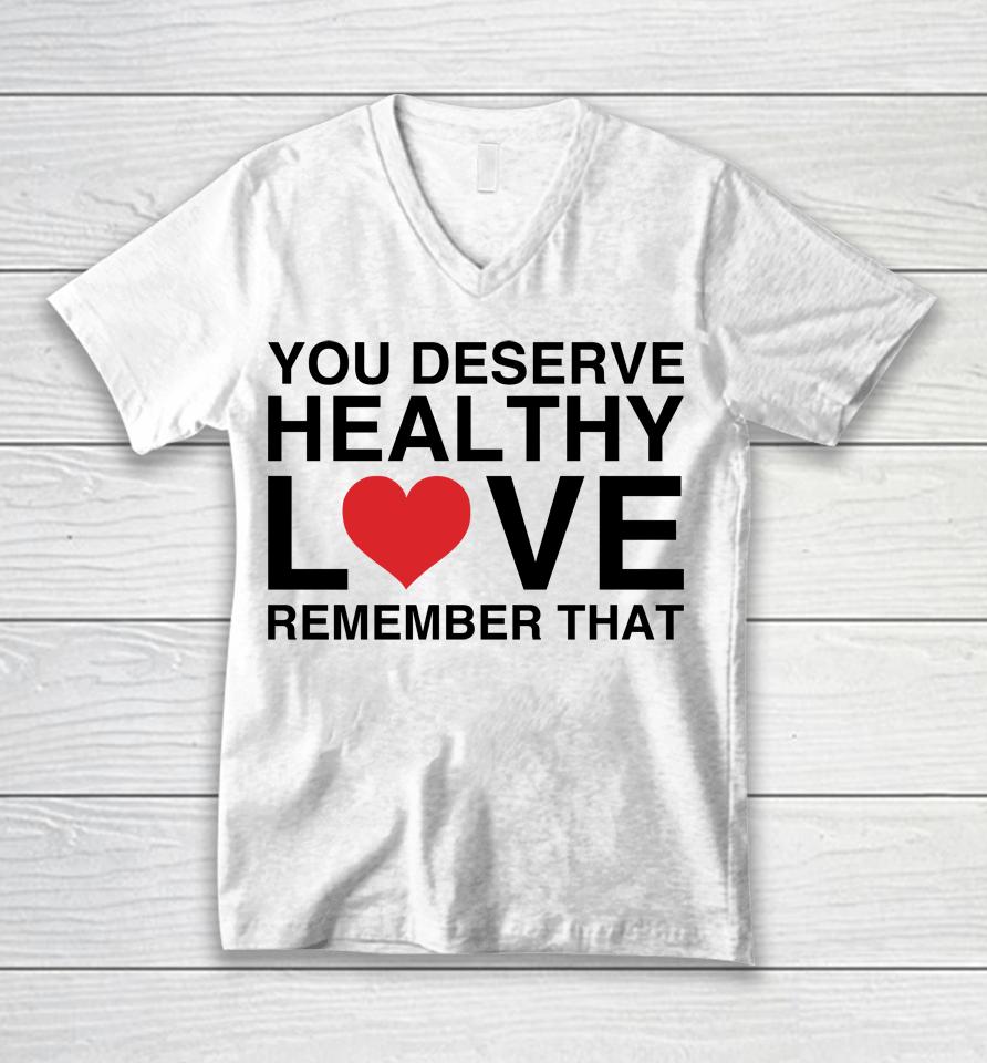 We're Not Really Strangers Merch You Deserve Healthy Love Remember That Unisex V-Neck T-Shirt
