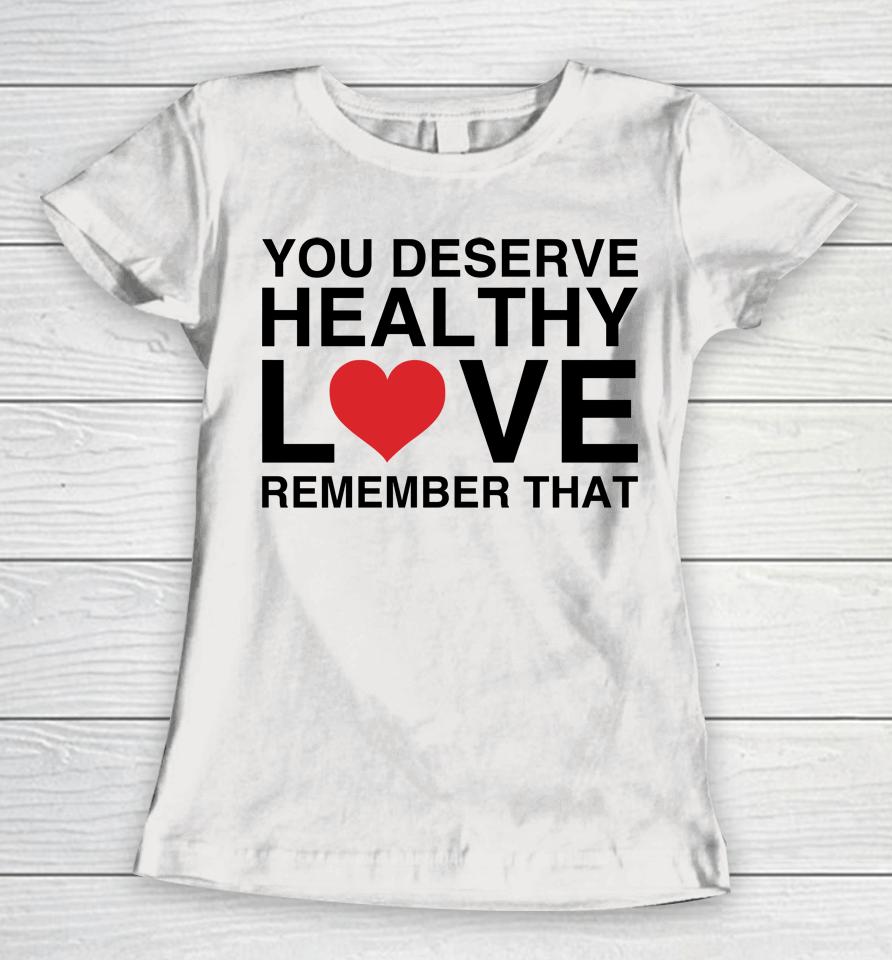 We're Not Really Strangers Merch You Deserve Healthy Love Remember That Women T-Shirt