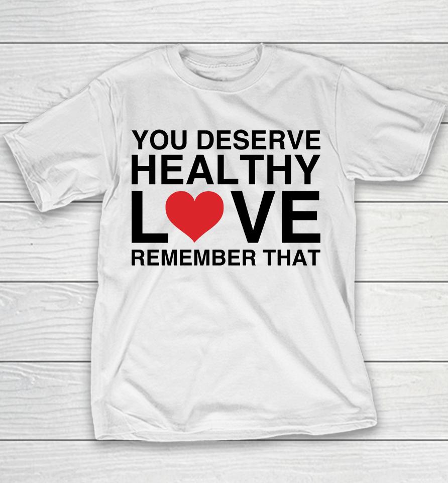 We're Not Really Strangers Merch You Deserve Healthy Love Remember That Youth T-Shirt