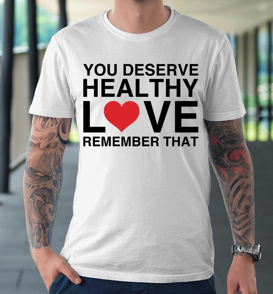We're Not Really Strangers You Deserve Healthy Love Premium T-Shirt