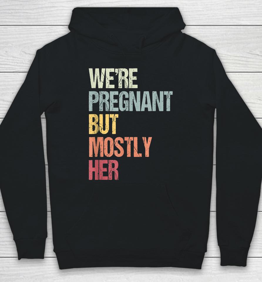 We're Pregnant But Mostly Her For An Expectant Father Gift Hoodie