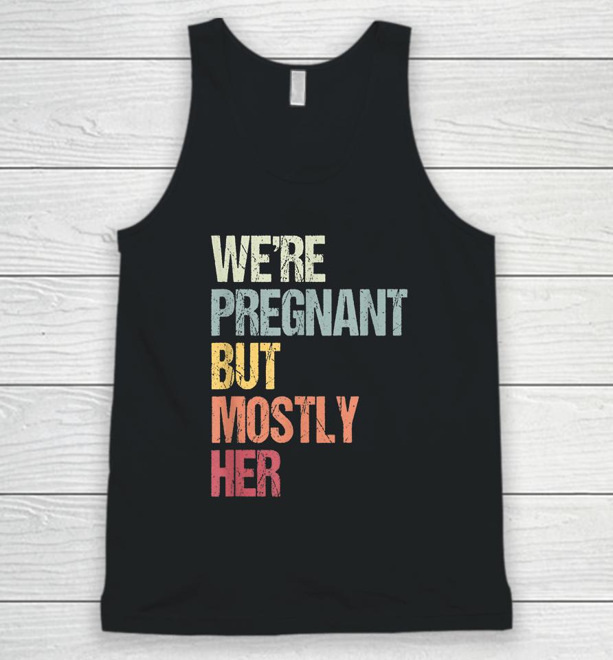 We're Pregnant But Mostly Her For An Expectant Father Gift Unisex Tank Top